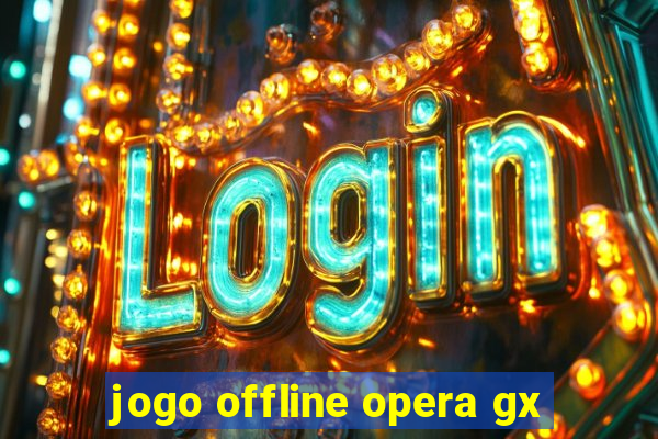 jogo offline opera gx